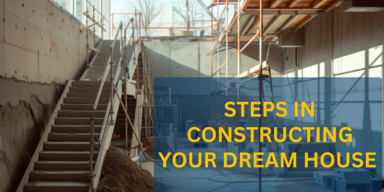 Steps to construct your dream home – A complete step- by- step guide [2024]