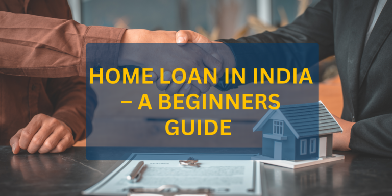 Home Loan in India  – A beginners Guide [Here is everything you need to know]