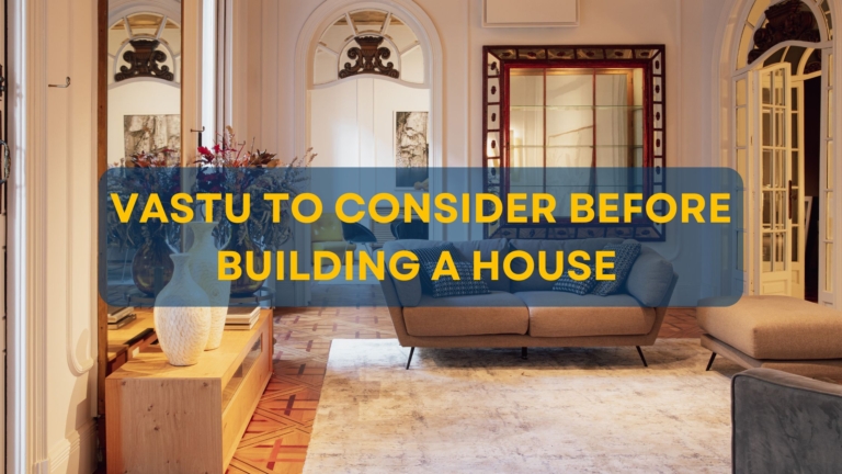 Vastu to Consider Before Building a House – A Complete Guide