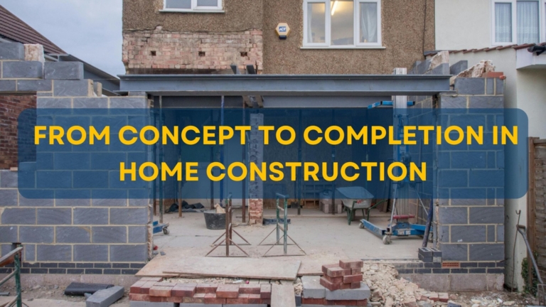 Understanding the Process: From Concept to Completion in Home Construction